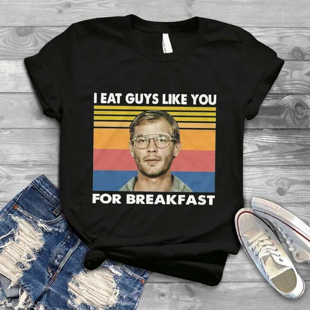 I Eat Guys Like You For Breakfast T Shirt